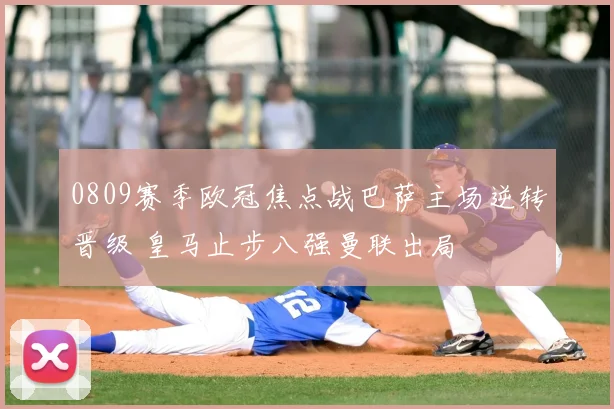 0809赛季欧冠焦点战巴萨主场逆转晋级 皇马止步八强曼联出局