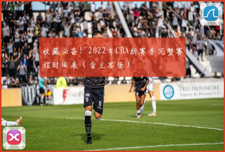 收藏必备！2022年CBA新赛季完整赛程时间表（含主客场）