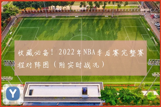 收藏必备！2022年NBA季后赛完整赛程对阵图（附实时战况）