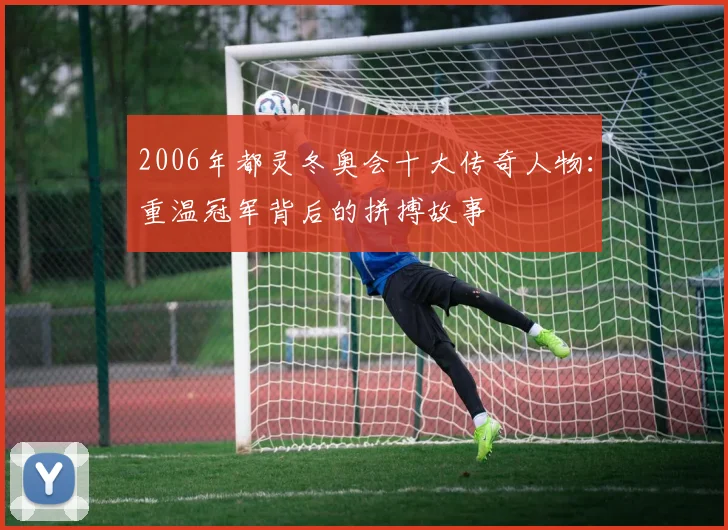 2006年都灵冬奥会十大传奇人物：重温冠军背后的拼搏故事