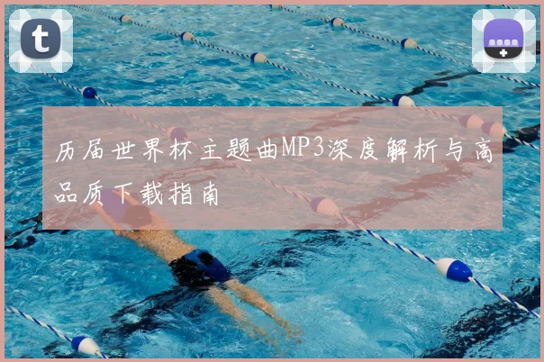 历届世界杯主题曲MP3深度解析与高品质下载指南